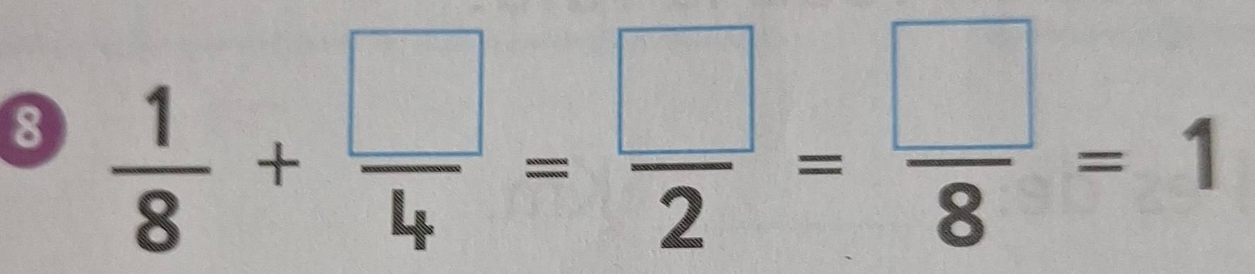 8  1/8 + □ /4 = □ /2 = □ /8 =1