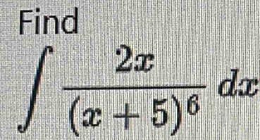 Find
∈t frac 2x(x+5)^6dx