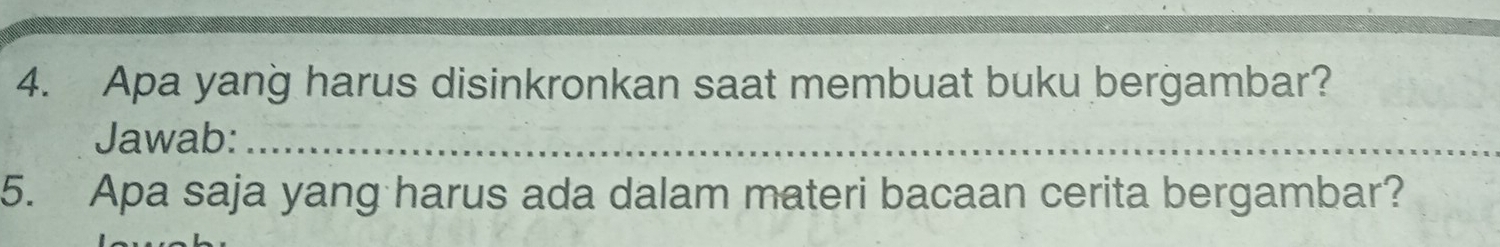 Apa yang harus disinkronkan saat membuat buku bergambar? 
Jawab:_ 
5. Apa saja yang harus ada dalam materi bacaan cerita bergambar?