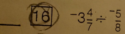 16^-3 4/7 /^- 5/8 