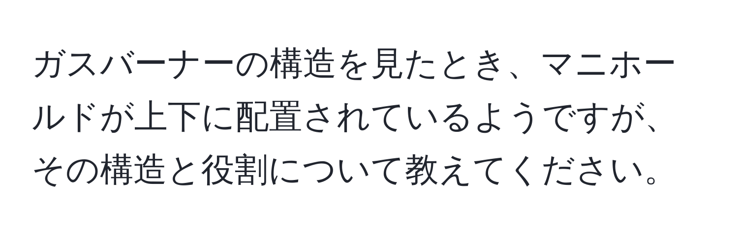 ガスバーナーの構造を見たとき、マニホールドが上下に配置されているようですが、その構造と役割について教えてください。