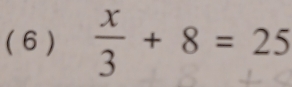 ( 6 )  x/3 +8=25