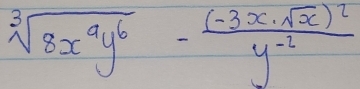 sqrt[3](8x^9y^6)-frac (-3x· sqrt(x))^2y^(-2)