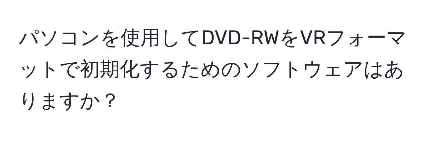 パソコンを使用してDVD-RWをVRフォーマットで初期化するためのソフトウェアはありますか？