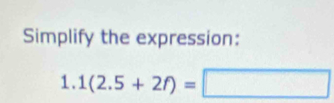 Simplify the expression: 
L. 1(2.5+2f)=□