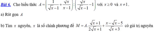 Cho biểu thức A=( 1/sqrt(x)-1 + sqrt(x)/x-1 ):( sqrt(x)/sqrt(x)-1 -1) với x≥ 0 và x!= 1. 
a) Rút gọn A 
b) Tìm x nguyên, x là số chính phương đề M=A. (sqrt(x)+1)/2sqrt(x)+1 + (x-sqrt(x)-5)/sqrt(x)+3  có giá trị nguyên