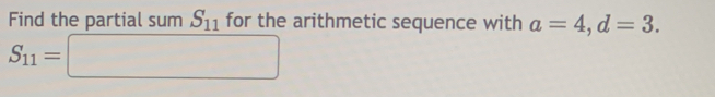 Find the partial sum S_11 for the arithmetic sequence with a=4, d=3.
S_11=□