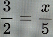  3/2 = x/5 