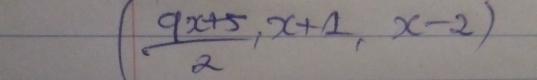 ( (9x+5)/2 ,x+1,x-2)