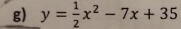 y= 1/2 x^2-7x+35