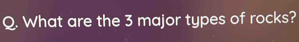 What are the 3 major types of rocks?