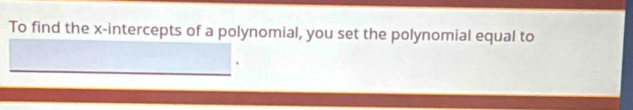 To find the x-intercepts of a polynomial, you set the polynomial equal to