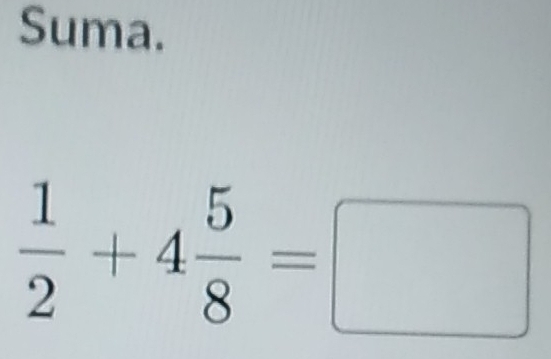 Suma.
 1/2 +4 5/8 =□