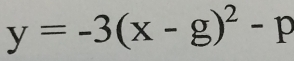 y=-3(x-g)^2-p