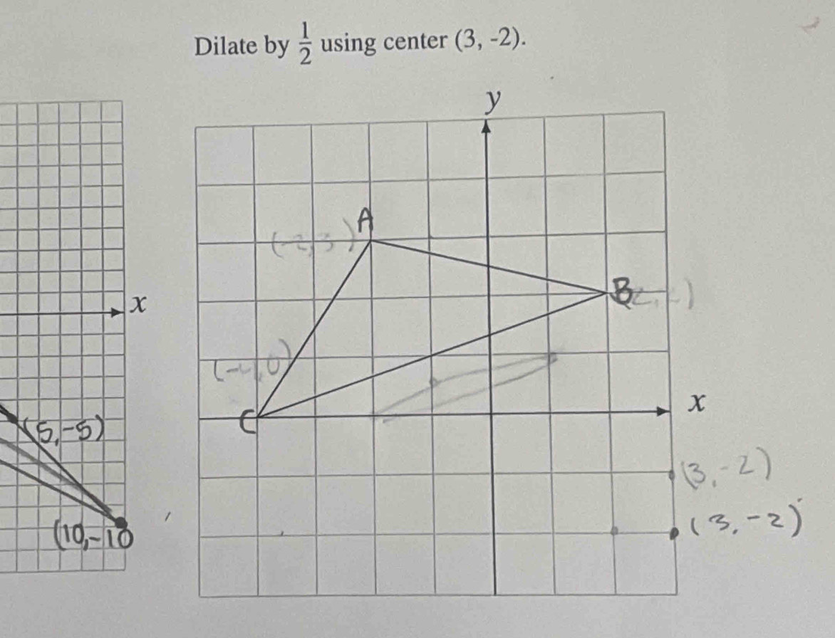 Dilate by  1/2  using center (3,-2).