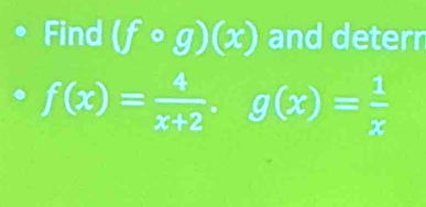 Find (fcirc g)(x) and deterr
f(x)= 4/x+2 , g(x)= 1/x 