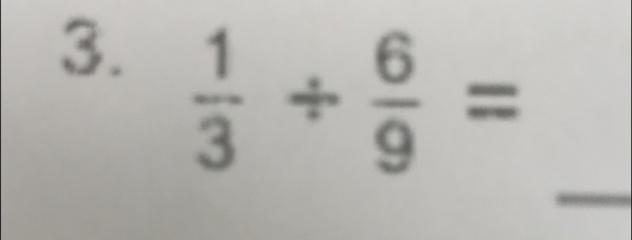  1/3 /  6/9 =
_