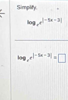 Simplify.
log _ee^(|-5x-3|)
_
log _ee^(|-5x-3|)=□