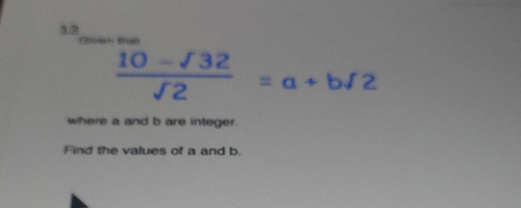 Can thức
 (10-sqrt(32))/sqrt(2) =a+bsqrt(2)
where a and b are integer. 
Find the values of a and b.