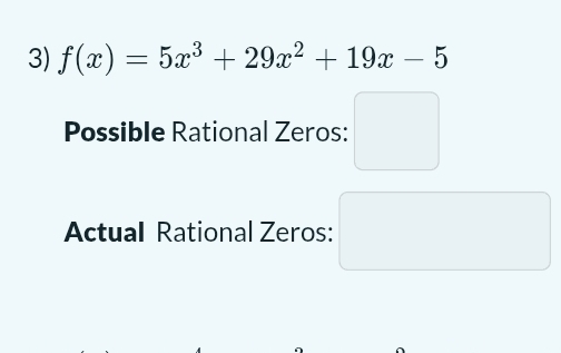 f(x)=5x^3+29x^2+19x-5
Possible Rational Zeros: □ 
Actual Rational Zeros: □