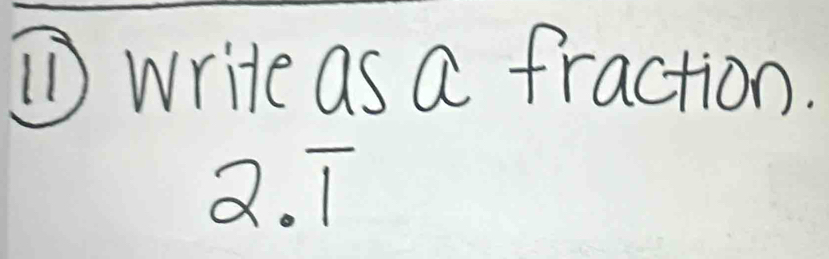 ) write as a fraction.
2.overline 