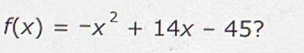 f(x)=-x^2+14x-45 ?