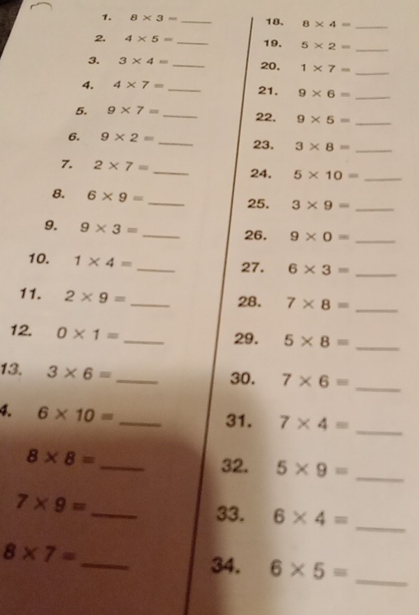 8* 3= _18、 8* 4= _ 
2. 4* 5= _19. 5* 2= _ 
3. 3* 4= _20. 1* 7= _ 
4. 4* 7= _21. 9* 6= _ 
5. 9* 7= _22. 9* 5= _ 
6. 9* 2=
_ 
23. 3* 8= _ 
7. 2* 7= _ 5* 10= _ 
24. 
8. 6* 9= _ 
25. 3* 9= _ 
9. 9* 3= _ 
26. 9* 0= _ 
10. 1* 4= _ 
27. 6* 3= _ 
11. 2* 9= _ 
28. 7* 8= _ 
12. 0* 1= _29. 5* 8=
_ 
13. 3* 6= _30. 7* 6= _ 
4. 6* 10= _ 
31. 7* 4= _ 
_ 8* 8=
32. 5* 9= _ 
_ 7* 9=
33. 6* 4= _
8* 7= _ 
34. 6* 5= _