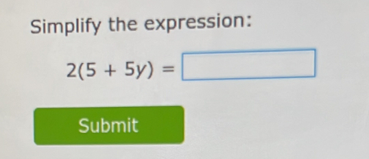 Simplify the expression:
2(5+5y)=□
Submit