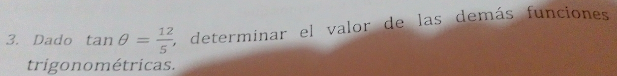 Dado tan θ = 12/5 , E determinar el valor de las demás funciones 
trigonométricas.