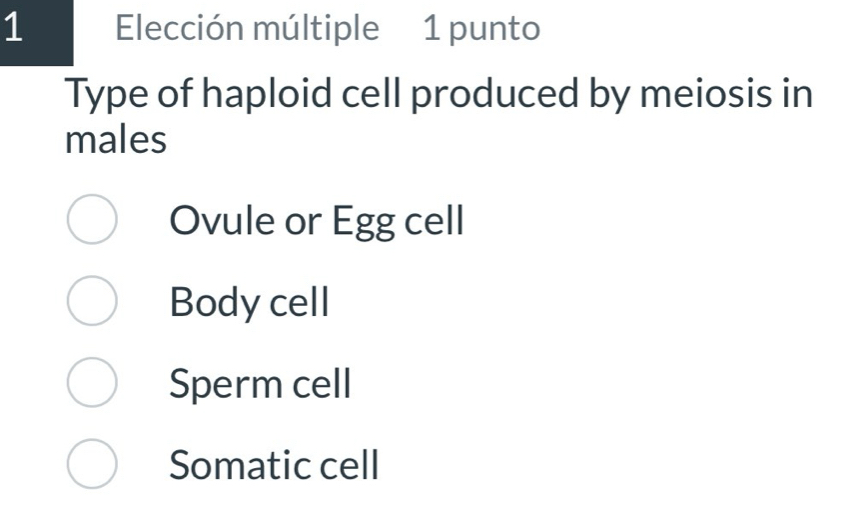 Elección múltiple 1 punto
Type of haploid cell produced by meiosis in
males
Ovule or Egg cell
Body cell
Sperm cell
Somatic cell