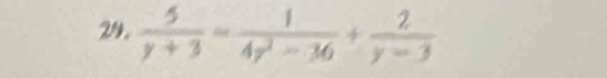  5/y+3 = 1/4y^2-36 + 2/y-3 