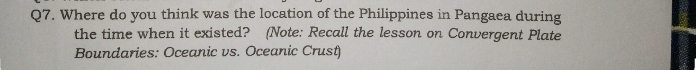 Where do you think was the location of the Philippines in Pangaea during 
the time when it existed? (Note: Recall the lesson on Convergent Plate 
Boundaries: Oceanic vs. Oceanic Crust)