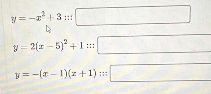 y=-x^2+3:::□
y=2(x-5)^2+1:::□
y=-(x-1)(x+1)::□