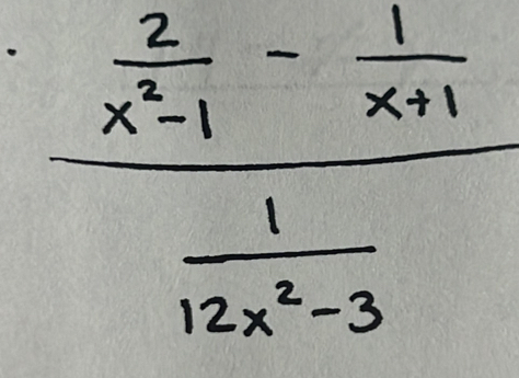 frac  2/x^2-1 - 1/x+1  1/12x^2-3 