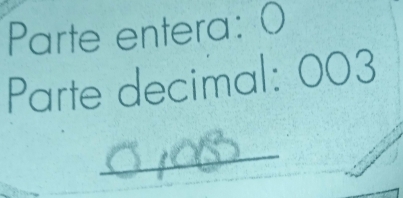 Parte entera: O 
Parte decimal: 003
_