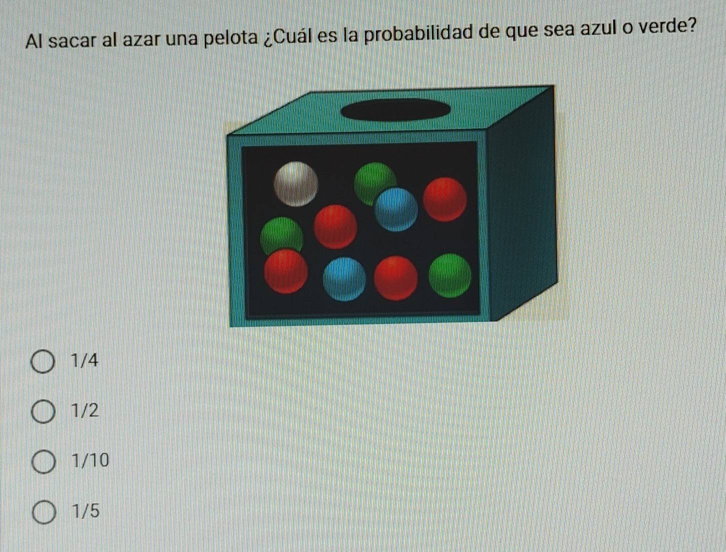 Al sacar al azar una pelota ¿Cuál es la probabilidad de que sea azul o verde?
1/4
1/2
1/10
1/5