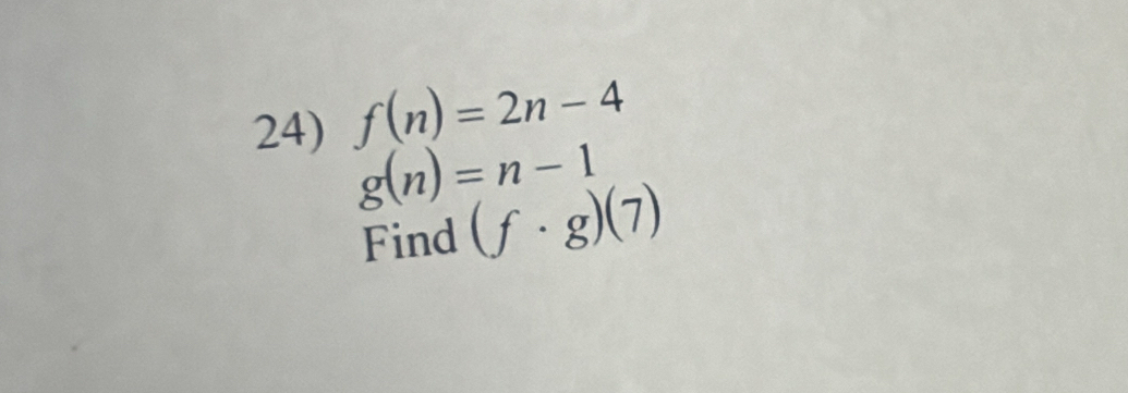 f(n)=2n-4
g(n)=n-1
Find (f· g)(7)