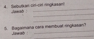 Sebutkan ciri-ciri ringkasan! 
_ 
Jawab : 
_ 
_ 
_ 
5. Bagaimana cara membuat ringkasan? 
_ 
Jawab :