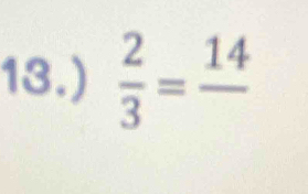 13.)  2/3 =frac 14