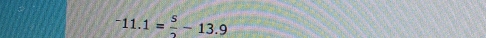 ^-11.1= s/2 -13.9