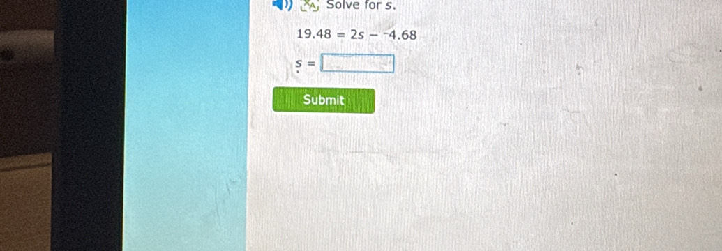 Solve for s.
19.48=2s-^-4.68
s=□
Submit