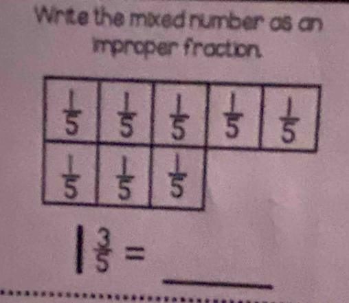 Write the mixed number as an
improper fraction.
_
| 3/5 =