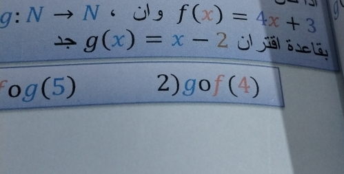 g:N N ‘ f(x)=4x+3
g(x)=x-2 O iš iscle
fog(5)
2) gof(4)