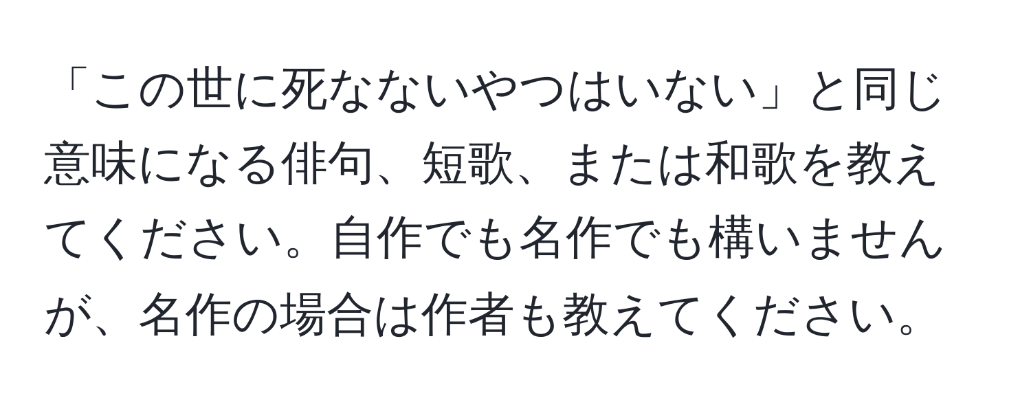 「この世に死なないやつはいない」と同じ意味になる俳句、短歌、または和歌を教えてください。自作でも名作でも構いませんが、名作の場合は作者も教えてください。