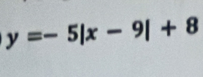 y=-5|x-9|+8