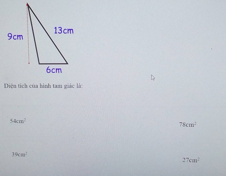 Diện tích của hình tam giác là:
54cm^2
78cm^2
39cm^2
27cm^2