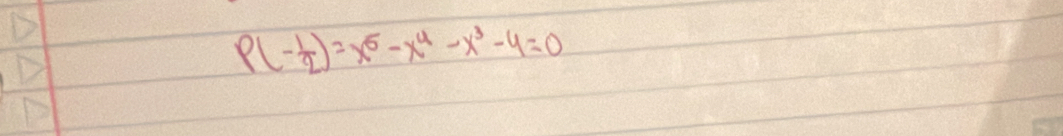 P(- 1/2 )=x^5-x^4-x^3-4=0