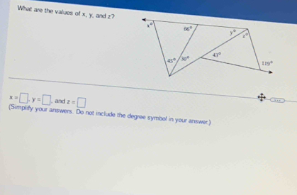 What are the values of x, y, and z?
x=□ ,y=□ , and z=□
(Simplify your answers. Do not include the degree symbol in your answer)