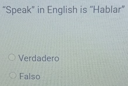 “Speak” in English is “Hablar”
Verdadero
Falso