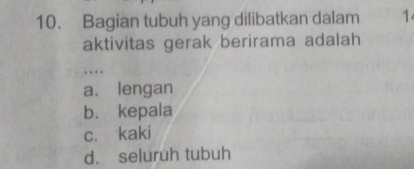 Bagian tubuh yang dilibatkan dalam 1
aktivitas gerak berirama adalah
.
a. lengan
b. kepala
c. kaki
d. seluruh tubuh